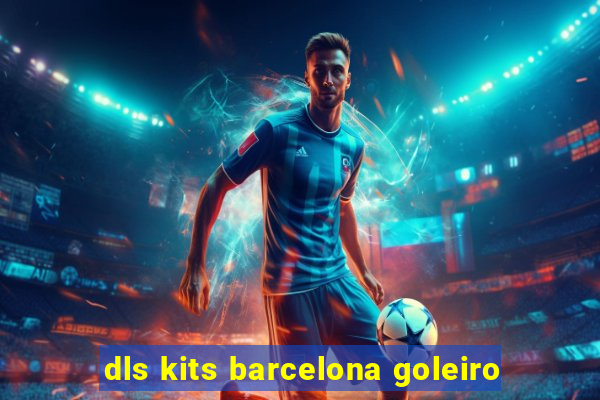 dls kits barcelona goleiro